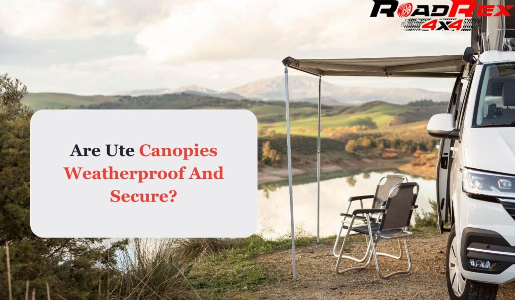Are Ute Canopies Weatherproof And Secure?