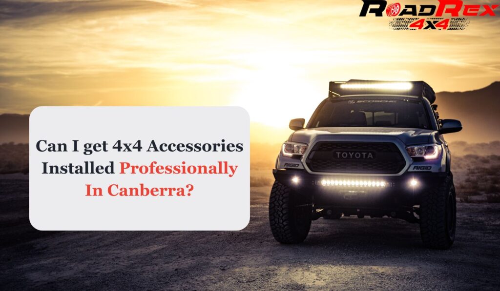 Can I get 4x4 Accessories Installed Professionally In Canberra
